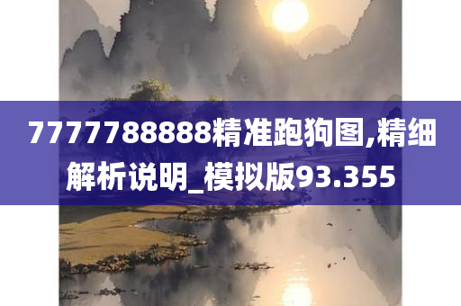 7777788888精准跑狗图,精细解析说明_模拟版93.355