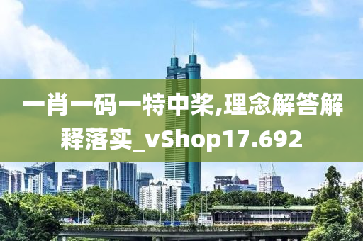 一肖一码一特中桨,理念解答解释落实_vShop17.692