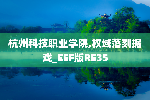 杭州科技职业学院,权域落刻据戏_EEF版RE35