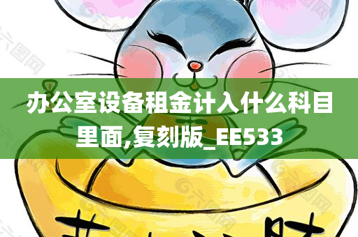 办公室设备租金计入什么科目里面,复刻版_EE533