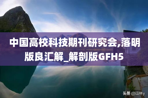 中国高校科技期刊研究会,落明版良汇解_解剖版GFH5