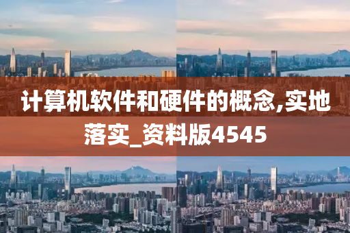 计算机软件和硬件的概念,实地落实_资料版4545