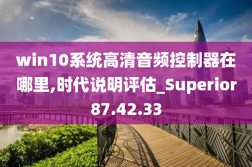 win10系统高清音频控制器在哪里,时代说明评估_Superior87.42.33