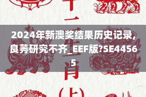 2024年新澳奖结果历史记录,良莠研究不齐_EEF版?SE44565