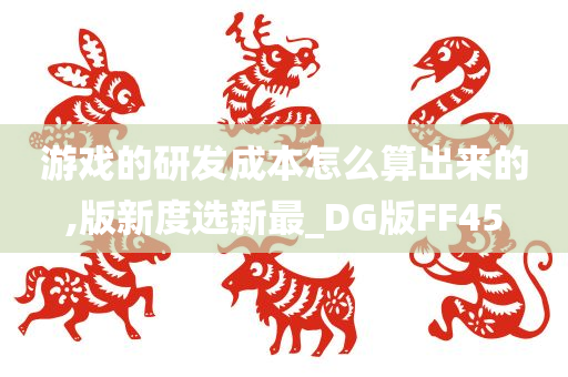 游戏的研发成本怎么算出来的,版新度选新最_DG版FF45