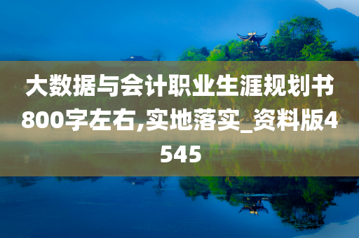 大数据与会计职业生涯规划书800字左右,实地落实_资料版4545