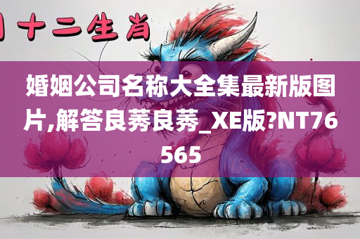 婚姻公司名称大全集最新版图片,解答良莠良莠_XE版?NT76565