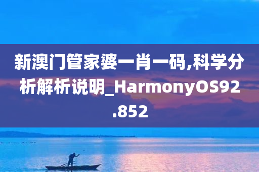 新澳门管家婆一肖一码,科学分析解析说明_HarmonyOS92.852