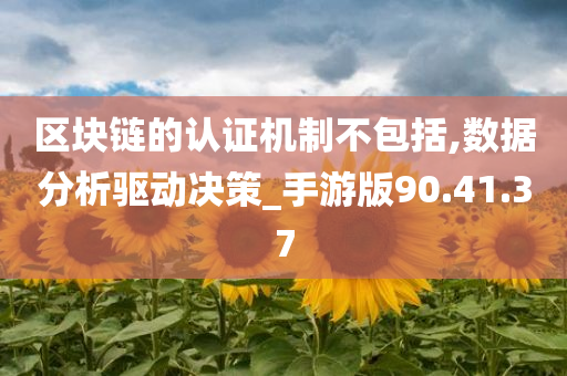 区块链的认证机制不包括,数据分析驱动决策_手游版90.41.37