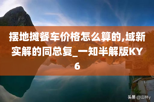 摆地摊餐车价格怎么算的,域新实解的同总复_一知半解版KY6