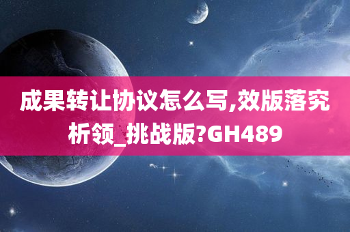 成果转让协议怎么写,效版落究析领_挑战版?GH489