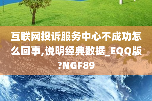 互联网投诉服务中心不成功怎么回事,说明经典数据_EQQ版?NGF89