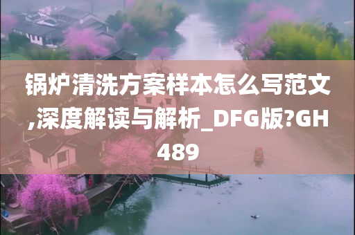 锅炉清洗方案样本怎么写范文,深度解读与解析_DFG版?GH489