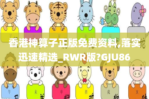 香港神算子正版免费资料,落实迅速精选_RWR版?GJU86