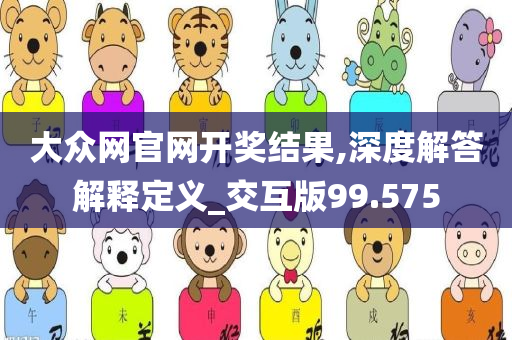 大众网官网开奖结果,深度解答解释定义_交互版99.575