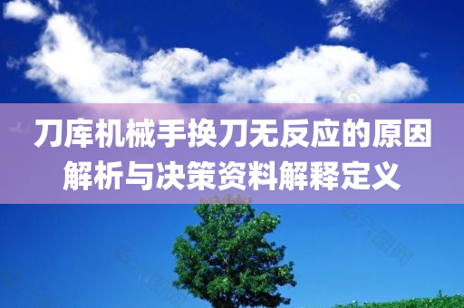 刀库机械手换刀无反应的原因解析与决策资料解释定义