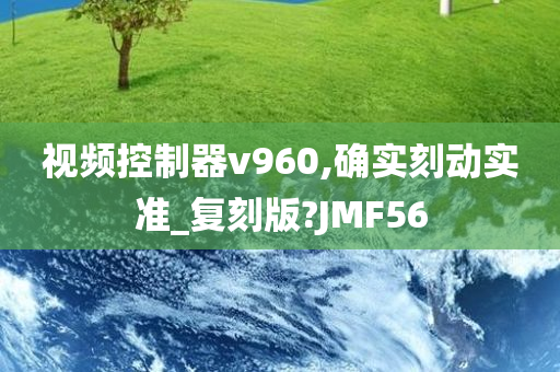 视频控制器v960,确实刻动实准_复刻版?JMF56