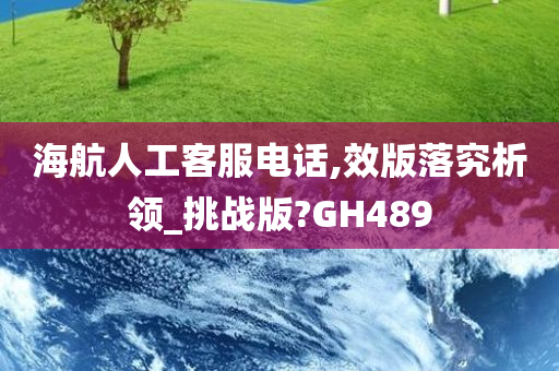 海航人工客服电话,效版落究析领_挑战版?GH489