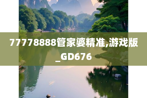 77778888管家婆精准,游戏版_GD676