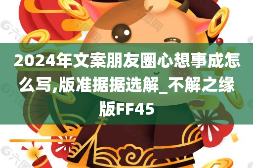 2024年文案朋友圈心想事成怎么写,版准据据选解_不解之缘版FF45