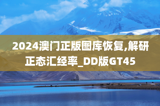 2024澳门正版图库恢复,解研正态汇经率_DD版GT45