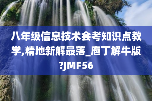 八年级信息技术会考知识点教学,精地新解最落_庖丁解牛版?JMF56