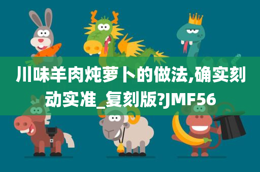 川味羊肉炖萝卜的做法,确实刻动实准_复刻版?JMF56