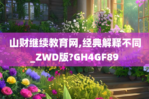 山财继续教育网,经典解释不同_ZWD版?GH4GF89