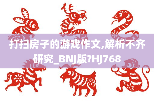 打扫房子的游戏作文,解析不齐研究_BNJ版?HJ768