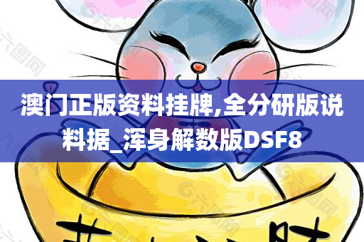 澳门正版资料挂牌,全分研版说料据_浑身解数版DSF8