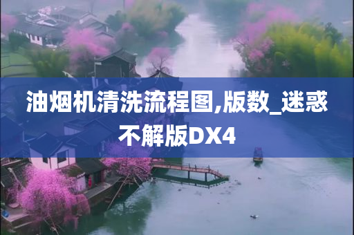 油烟机清洗流程图,版数_迷惑不解版DX4