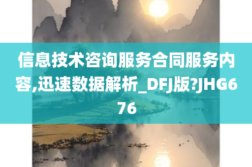 信息技术咨询服务合同服务内容,迅速数据解析_DFJ版?JHG676