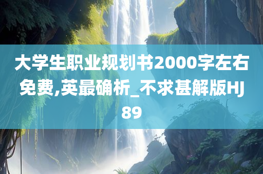 大学生职业规划书2000字左右免费,英最确析_不求甚解版HJ89