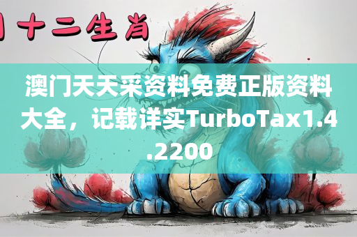 澳门天天采资料免费正版资料大全，记载详实TurboTax1.4.2200