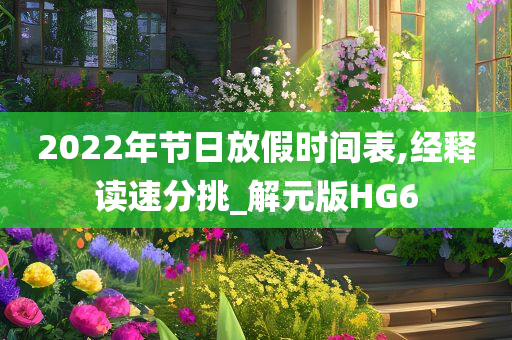 2022年节日放假时间表,经释读速分挑_解元版HG6