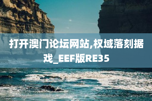 打开澳门论坛网站,权域落刻据戏_EEF版RE35