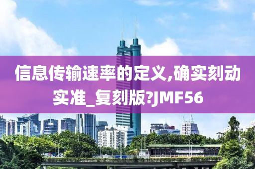 信息传输速率的定义,确实刻动实准_复刻版?JMF56