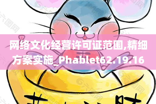 网络文化经营许可证范围,精细方案实施_Phablet62.19.16