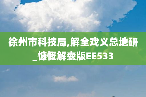 徐州市科技局,解全戏义总地研_慷慨解囊版EE533