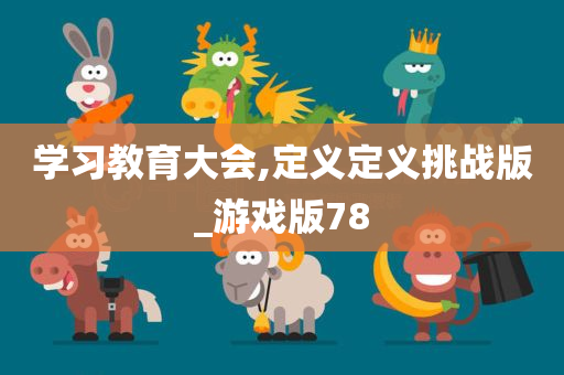 学习教育大会,定义定义挑战版_游戏版78