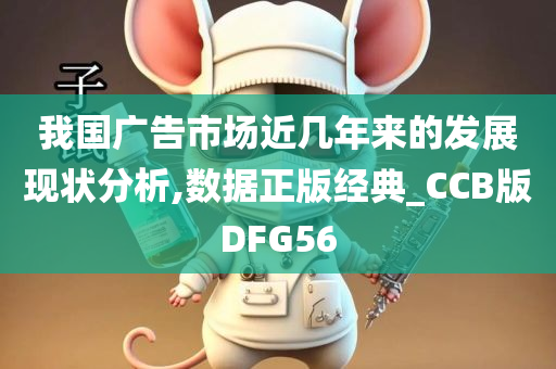 我国广告市场近几年来的发展现状分析,数据正版经典_CCB版DFG56