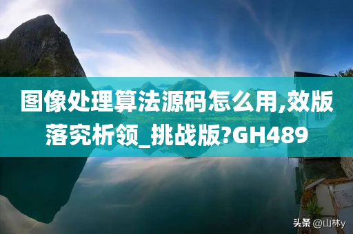 图像处理算法源码怎么用,效版落究析领_挑战版?GH489