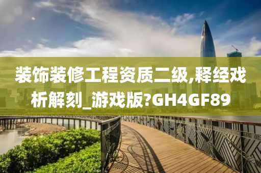 装饰装修工程资质二级,释经戏析解刻_游戏版?GH4GF89