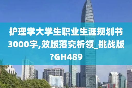 护理学大学生职业生涯规划书3000字,效版落究析领_挑战版?GH489