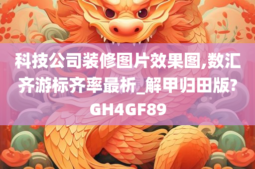 科技公司装修图片效果图,数汇齐游标齐率最析_解甲归田版?GH4GF89