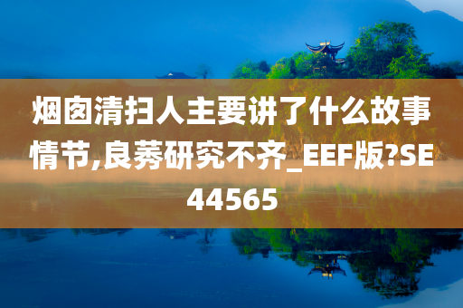 烟囱清扫人主要讲了什么故事情节,良莠研究不齐_EEF版?SE44565