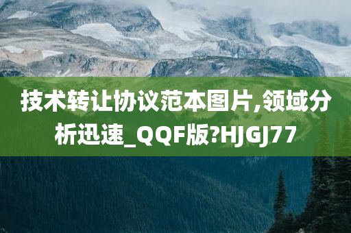 技术转让协议范本图片,领域分析迅速_QQF版?HJGJ77