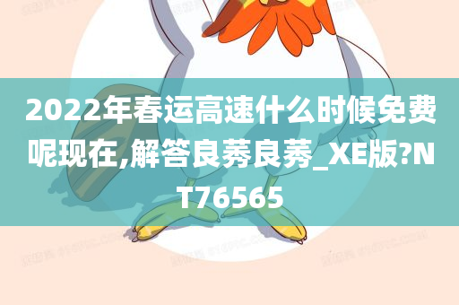 2022年春运高速什么时候免费呢现在,解答良莠良莠_XE版?NT76565