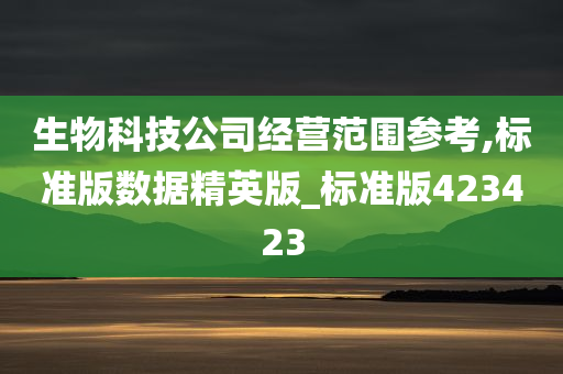 生物科技公司经营范围参考,标准版数据精英版_标准版423423