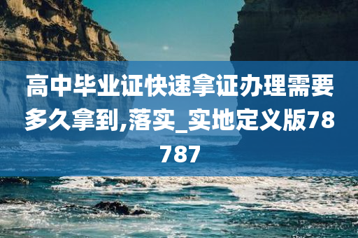 高中毕业证快速拿证办理需要多久拿到,落实_实地定义版78787